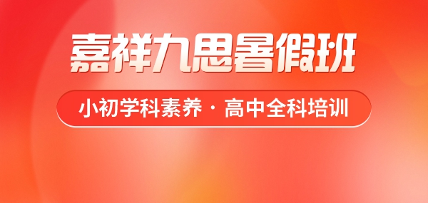 重塑學(xué)習(xí)優(yōu)勢(shì)，嘉祥九思暑假班火熱預(yù)定中！